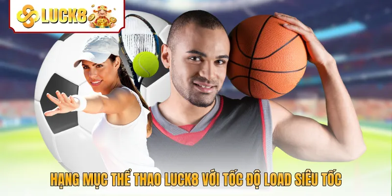 Hạng mục thể thao Luck8 với tốc độ load siêu tốc
