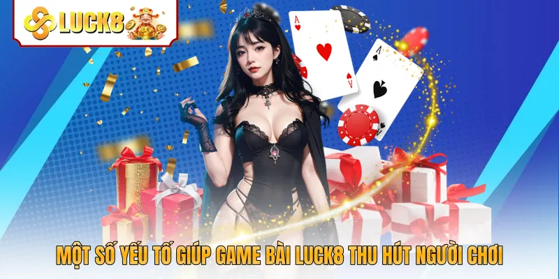 Một số yếu tố giúp game bài Luck8 thu hút người chơi