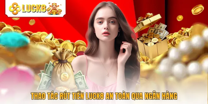 Thao tác rút tiền Luck8 an toàn qua ngân hàng