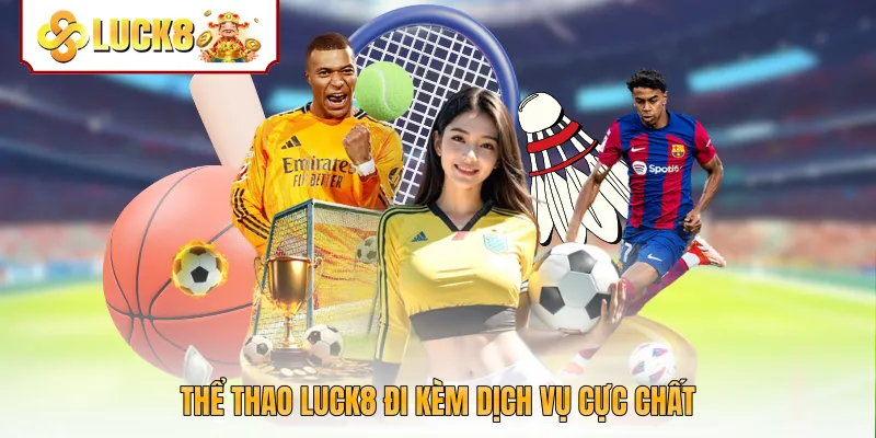 Thể thao Luck8 đi kèm dịch vụ cực chất