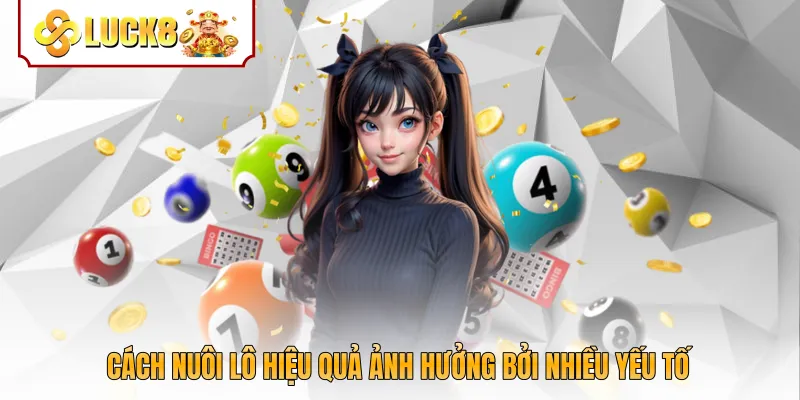 Cách nuôi lô hiệu quả ảnh hưởng bởi nhiều yếu tố
