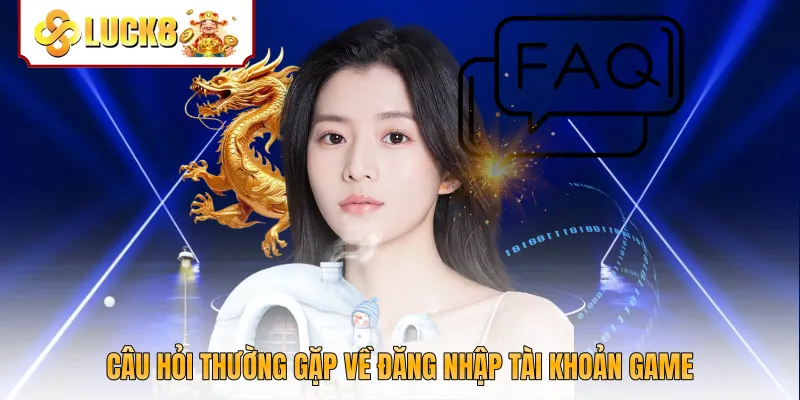 Câu hỏi thường gặp về đăng nhập tài khoản game