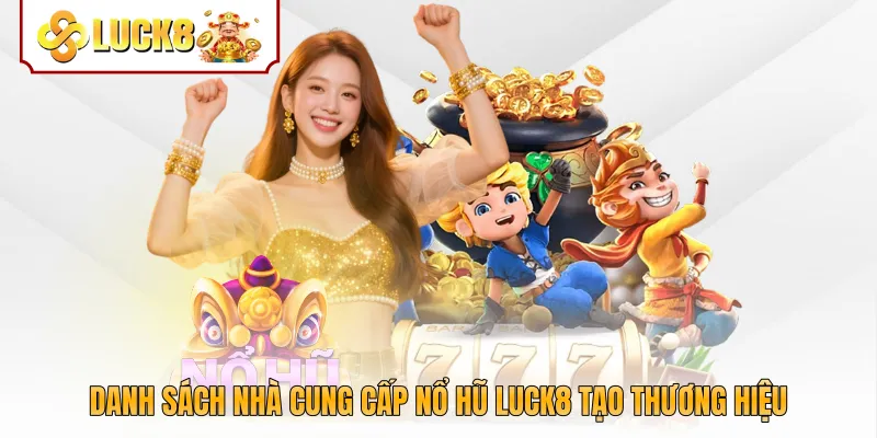 Danh sách nhà cung cấp nổ hũ Luck8 tạo thương hiệu