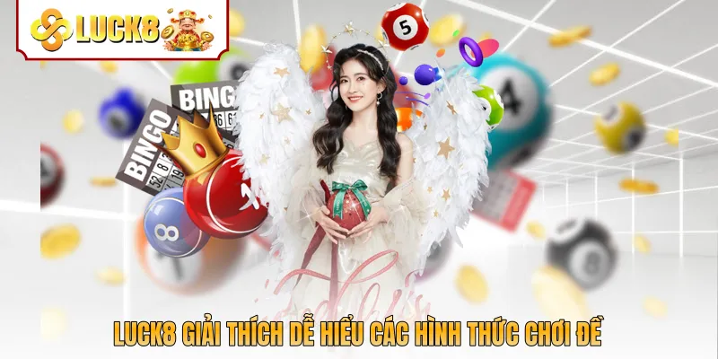 Luck8 giải thích dễ hiểu các hình thức chơi đề