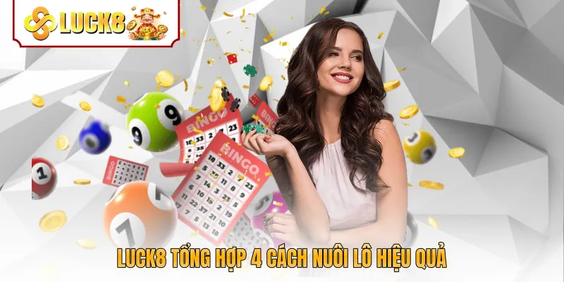 Luck8 tổng hợp 4 cách nuôi lô hiệu quả