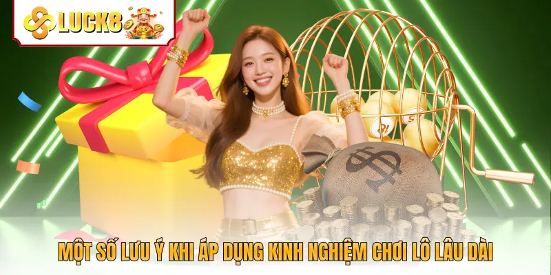 Một số lưu ý khi áp dụng kinh nghiệm chơi lô lâu dài