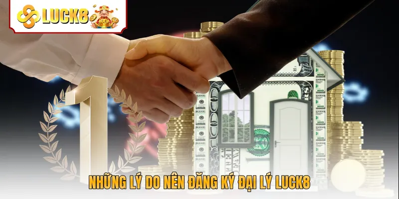 Những lý do nên đăng ký đại lý Luck8