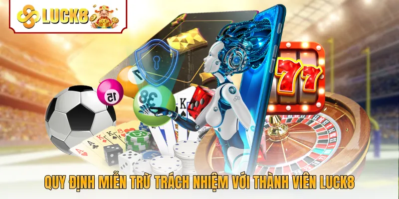 Quy định miễn trừ trách nhiệm với thành viên Luck8