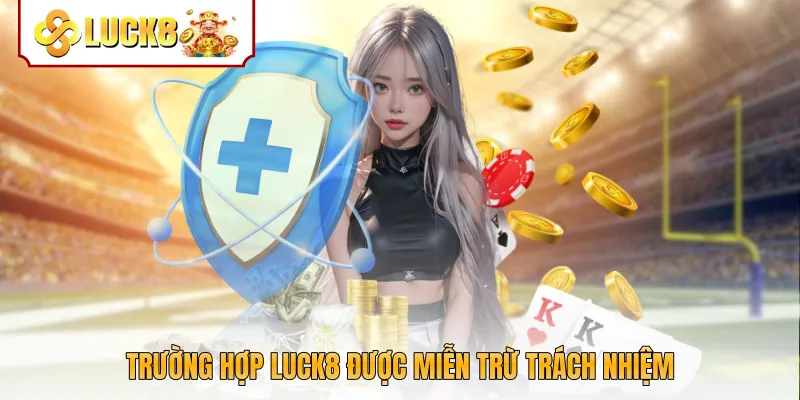 Trường hợp Luck8 được miễn trừ trách nhiệm